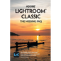Adobe Lightroom Classic - The Missing FAQ (2025 Release): Real Answers to Real Questions Asked by Lightroom Users - Paperback
