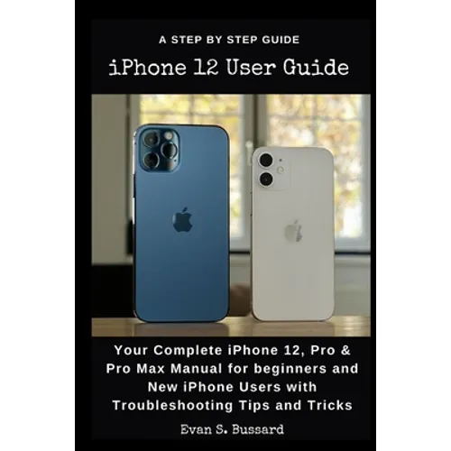 iPHONE 12 USER GUIDE: Your Complete iPhone 12, Pro & Pro Max Manual for Beginners and New iPhone Users with Troubleshooting Tips and Tricks. - Paperback