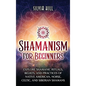 Shamanism for Beginners: Explore Shamanic Rituals, Beliefs, and Practices of Native American, Norse, Celtic, and Siberian Shamans - Hardcover