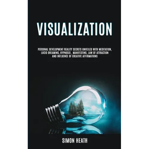 Visualization: Personal Development Reality Secrets Unveiled With Meditation, Lucid Dreaming, Hypnosis, Manifesting, Law of Attraction and Influence o - Paperback