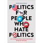 Politics for People Who Hate Politics - Hardcover