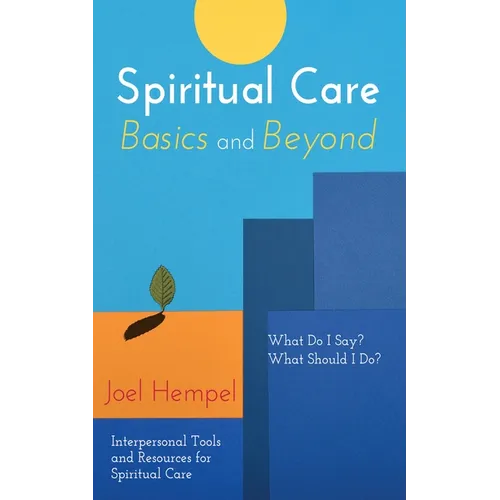 Spiritual Care Basics and Beyond: What Do I Say? What Should I Do? Interpersonal Tools and Resources for Spiritual Care - Paperback