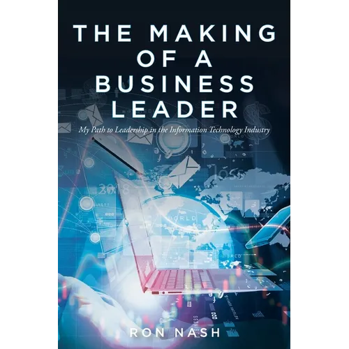 The Making of a Business Leader: My Path to Leadership in the Information Technology Industry - Paperback