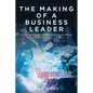 The Making of a Business Leader: My Path to Leadership in the Information Technology Industry - Paperback