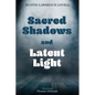 Sacred Shadows and Latent Light - Hardcover