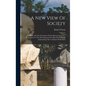 A New View Of Society: Or, Essays On The Formation Of The Human Character, Preparatory To The Development Of A Plan For Gradually Amelioratin - Hardcover