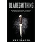 Bladesmithing: A Definitive Guide Towards Bladesmithing Mastery - Paperback