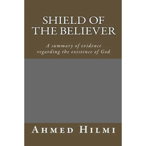 Shield of the Believer: A summary of evidence regarding the existence of God. - Paperback