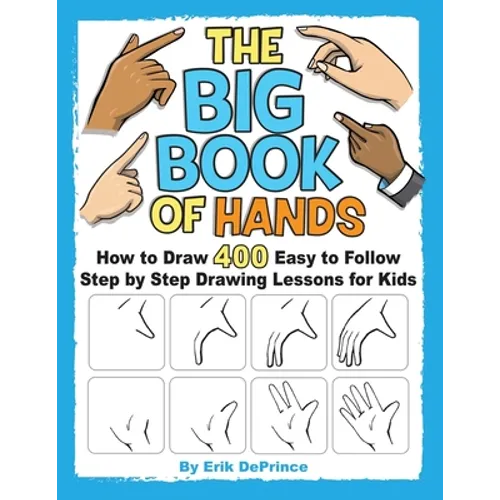The Big Book of Hands: How to Draw 400 Easy to follow Step by Step Drawing Lessons for Kids - Paperback