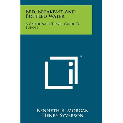 Bed, Breakfast and Bottled Water: A Cautionary Travel Guide to Europe - Paperback