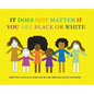 It Does Not Matter If You Are Black Or White - Hardcover