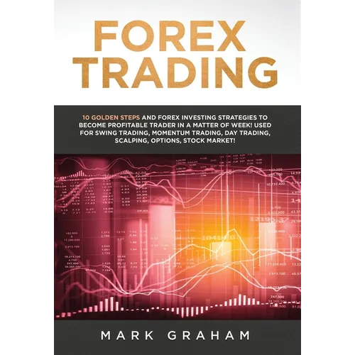 Forex Trading: 10 Golden Steps and Forex Investing Strategies to Become Profitable Trader in a Matter of Week! Used for Swing Trading - Hardcover