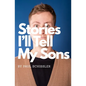 Stories I'll Tell My Sons: A Father's Essays About Failures - Paperback