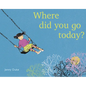 Where Did You Go Today? - Hardcover