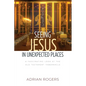 Seeing Jesus in Unexpected Places: A Fascinating Look at the Old Testament Tabernacle - Paperback