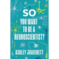 So You Want to Be a Neuroscientist? - Hardcover