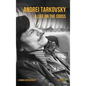 Andrei Tarkovsky: A Life on the Cross - Hardcover