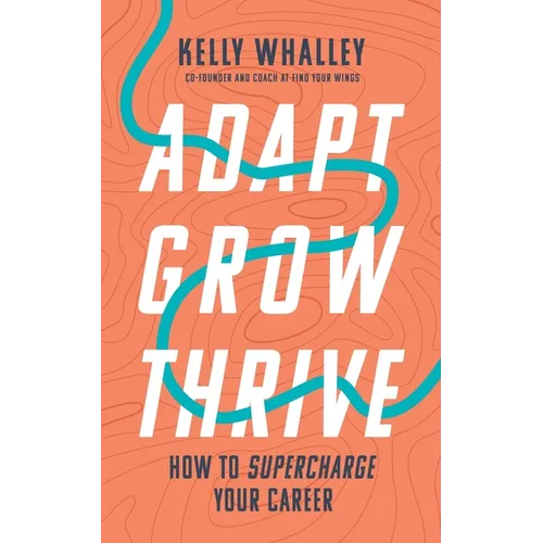Adapt Grow Thrive: How to Supercharge Your Career - Paperback