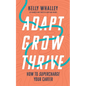 Adapt Grow Thrive: How to Supercharge Your Career - Paperback