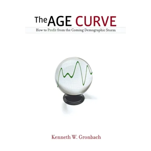 The Age Curve: How to Profit from the Coming Demographic Storm - Paperback