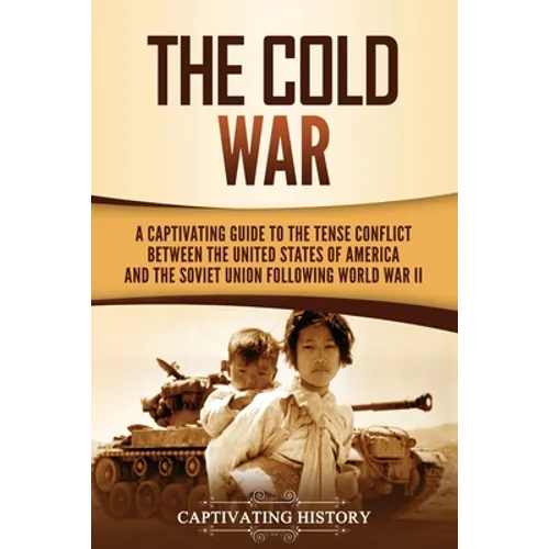 The Cold War: A Captivating Guide to the Tense Conflict between the United States of America and the Soviet Union Following World War II - Paperback