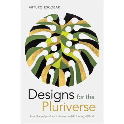 Designs for the Pluriverse: Radical Interdependence, Autonomy, and the Making of Worlds - Hardcover