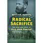 Radical Sacrifice: The Rise and Ruin of Fitz John Porter - Hardcover