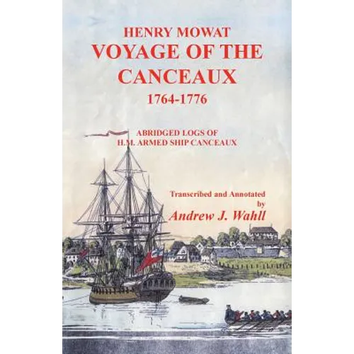 Henry Mowat, Voyage of the Canceaux 1764-1776: Voyage of the Canceaux 1764-1776: Abridged Logs of H. M. Armed Ship Canceaux - Paperback