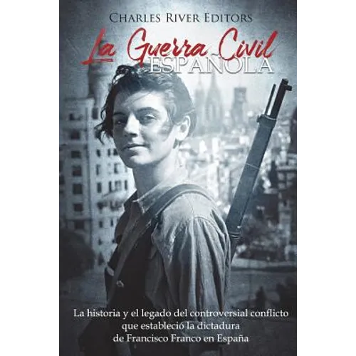 La Guerra Civil española: La historia y legado del controversial conflicto que estableció la dictadura de Francisco Franco en España - Paperback