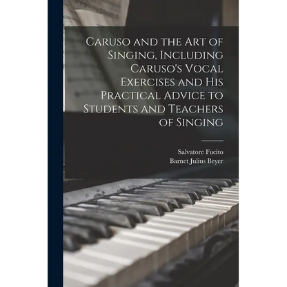 Caruso and the art of Singing, Including Caruso's Vocal Exercises and his Practical Advice to Students and Teachers of Singing - Paperback