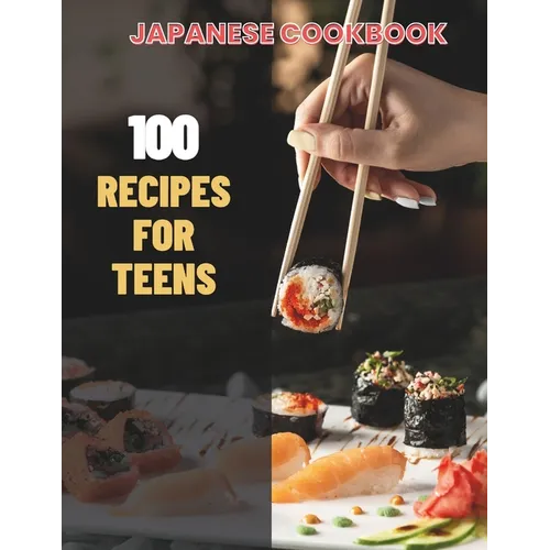 Japanese Cookbook For Teens: Simple Japanese CookBook: 100 Recipes for Teens - Paperback