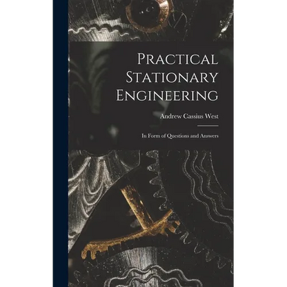 Practical Stationary Engineering: In Form of Questions and Answers - Hardcover