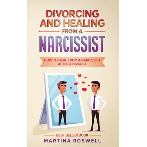 Divorcing and Healing From a Narcissist: How to Heal From a Narcissist after a Divorce - Paperback