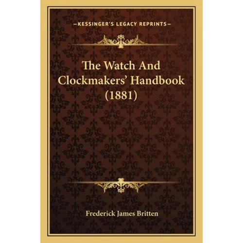 The Watch and Clockmakers' Handbook (1881) - Paperback