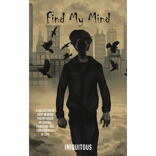 Find My Mind: A Collection of Deep Hearted Poetry Based on Trauma, Problems and Consequences of Life - Hardcover