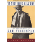 If They Move... Kill 'Em!: The Life and Times of Sam Peckinpah - Paperback