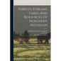 Forests, Streams, Lakes, And Resources Of Northern Michigan - Paperback
