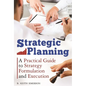 Strategic Planning: A Practical Guide to Strategy Formulation and Execution - Hardcover