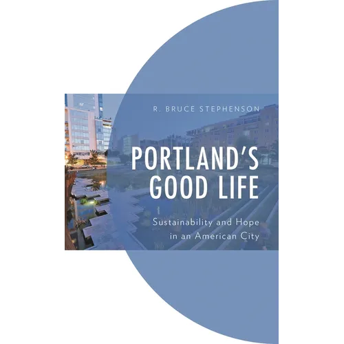 Portland's Good Life: Sustainability and Hope in an American City - Paperback