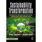 Sustainability Transformation: How Organizations Can Rethink Business Models, Refine Processes, and Redesign Products to Reduce Environmental Footprin - Paperback