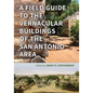 A Field Guide to the Vernacular Buildings of the San Antonio Area - Paperback
