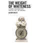 The Weight of Whiteness: A Feminist Engagement with Privilege, Race, and Ignorance - Hardcover