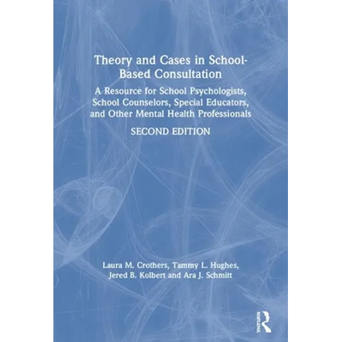 Theory and Cases in School-Based Consultation: A Resource for School Psychologists, School Counselors, Special Educators, and Other Mental Health Prof - Paperback