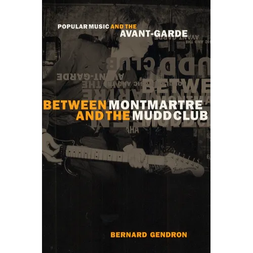 Between Montmartre and the Mudd Club: Popular Music and the Avant-Garde - Paperback