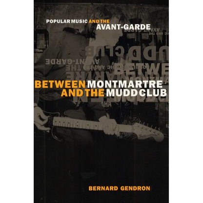 Between Montmartre and the Mudd Club: Popular Music and the Avant-Garde - Paperback