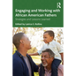 Engaging and Working with African American Fathers: Strategies and Lessons Learned - Paperback