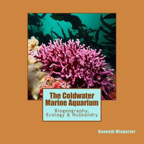 The Coldwater Marine Aquarium: Biogeography, Ecology & Husbandry - Paperback