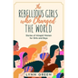 The Rebellious Girls who Changed the World: Stories of Intrepid Women for Girls and Boys - Paperback