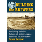 Building the Brewers: Bud Selig and the Return of Major League Baseball to Milwaukee - Paperback