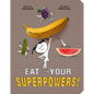 Eat Your Superpowers!: How Colorful Foods Keep You Healthy and Strong - Hardcover